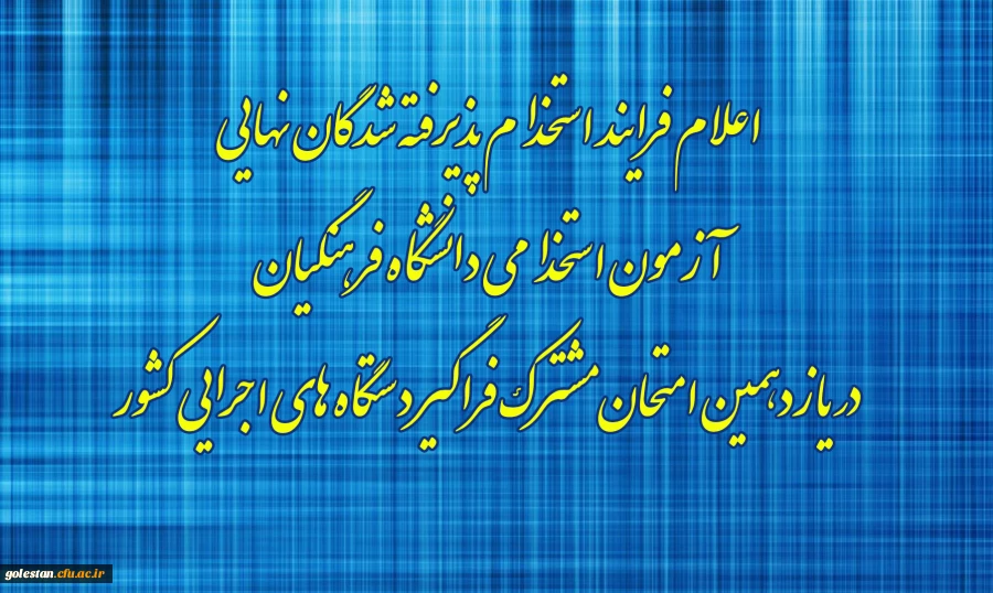 اعلام فرایند استخدام پذیرفته شدگان نهایی آزمون استخدامی دانشگاه فرهنگیان در یازدهمین امتحان مشترک فراگیر دستگاه های اجرایی کشور 2
