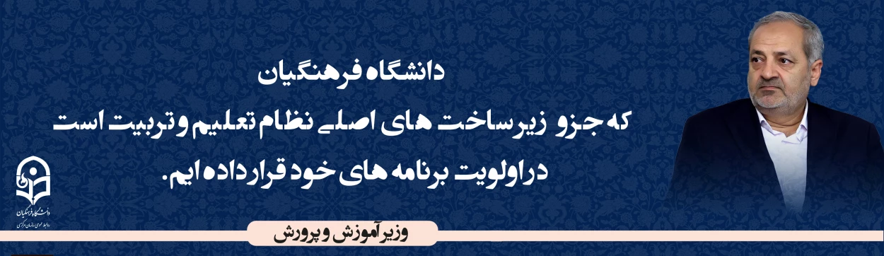 وزیر آموزش و پرورش
دانشگاه فرهنگیان که جزو زیر ساخت های اصلی نظام تعلیم و تربیت است را در اولویت برنامه های خود قرار داده ایم.